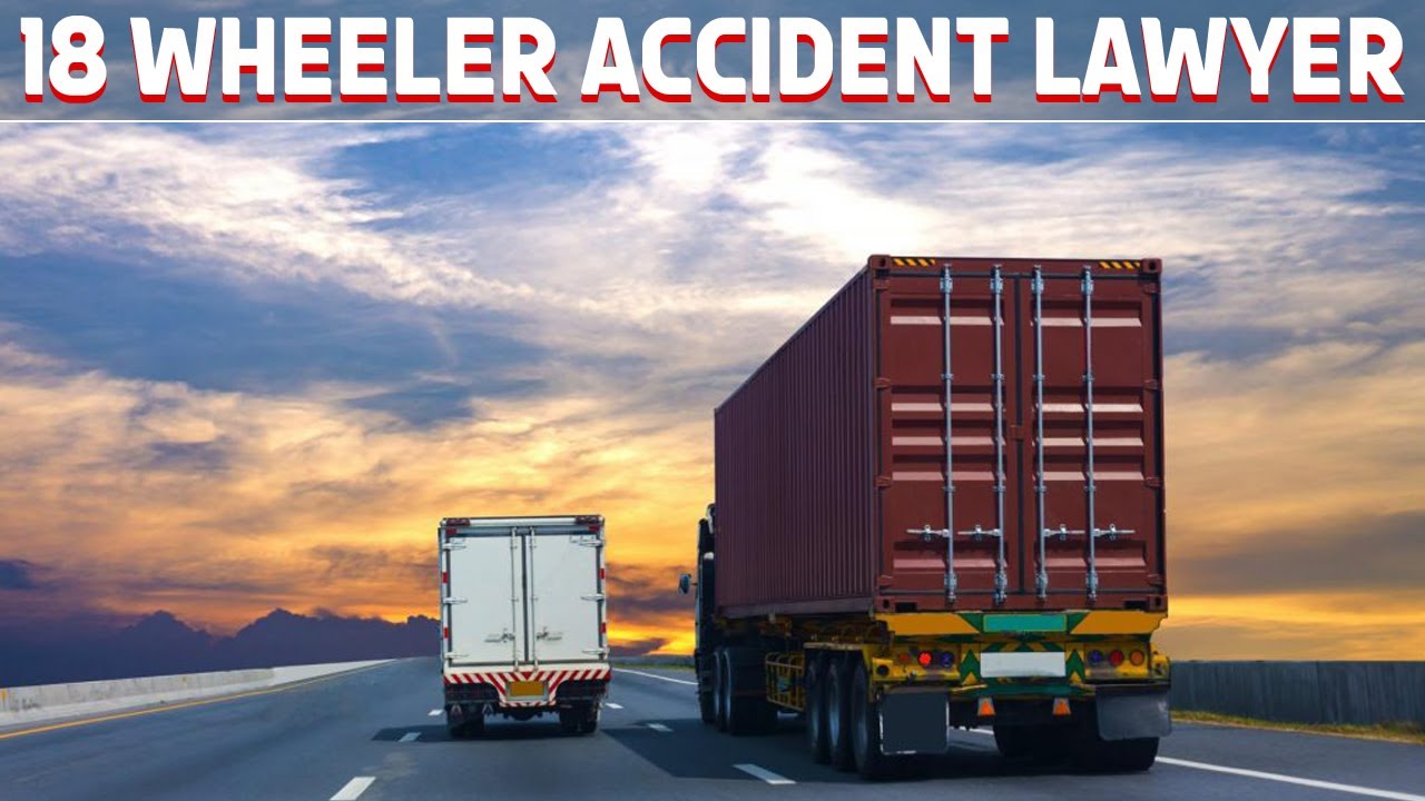 18 Wheeler Accident Attorneys in San Antonio: Your Guide to Legal Representation