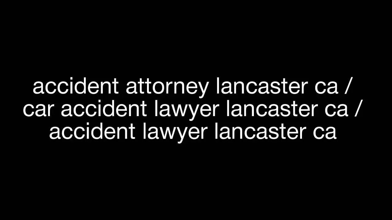 Best Accident Lawyer in Lancaster CA: How to Find the Right One for Your Case