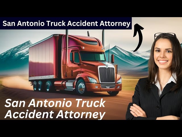 San Antonio Truck Accident Attorney: Your Guide to Legal Assistance